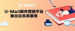U-Mail邮件营销平台推出白名单服务